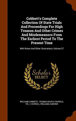 Cobbett's Complete Collection Of State Trials And Proceedings For High Treason And Other Crimes And Misdemeanors From The Earliest Period To The ... With Notes And Other Illustrations, Volume 27