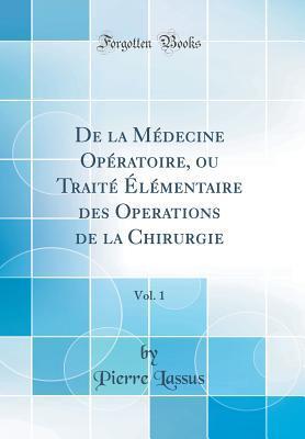 De la Médecine Opératoire, ou Traité Élémentaire des Operations de la Chirurgie, Vol. 1