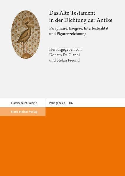 Das Alte Testament in Der Dichtung Der Antike: Paraphrase, Exegese, Intertextualitat Und Figurenzeichnung (Palingenesia, 136)