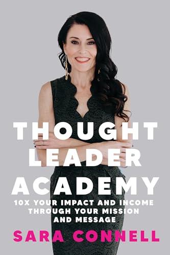 Thought Leader Academy: 10x Your Impact and Income Through Your Mission and Message