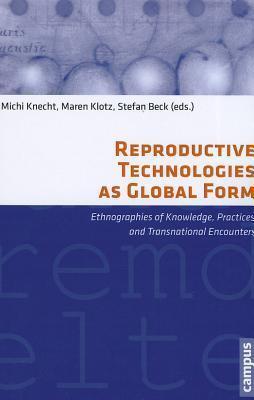 Reproductive Technologies as Global Form: Ethnographies of Knowledge, Practices, and Transnational Encounters