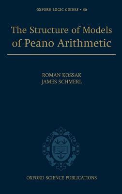 Structure of Models of Peano Arithmetic, The. Oxford Logic Guides, Volume 50.