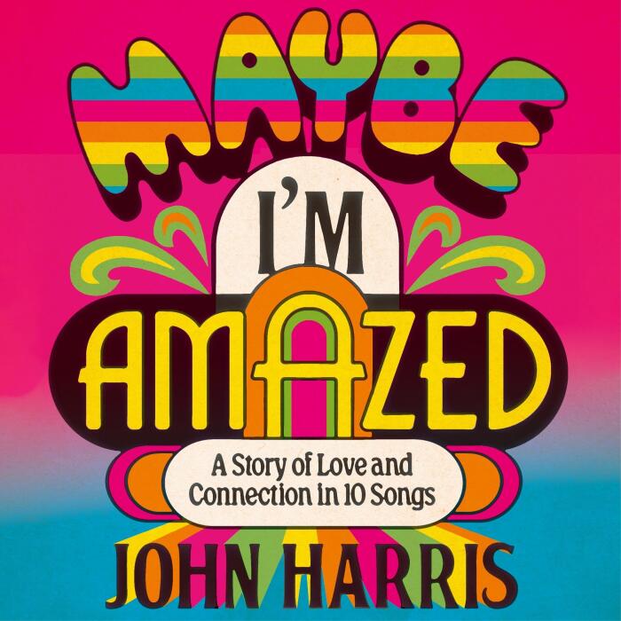 Maybe I'm Amazed: A Story of Love and Connection in Ten Songs: A BBC RADIO 4 BOOK OF THE WEEK