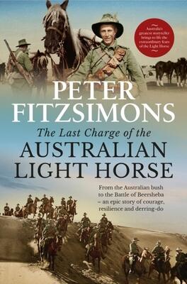 The Last Charge of the Australian Light Horse: From the Australian Bush to the Battle of Beersheba