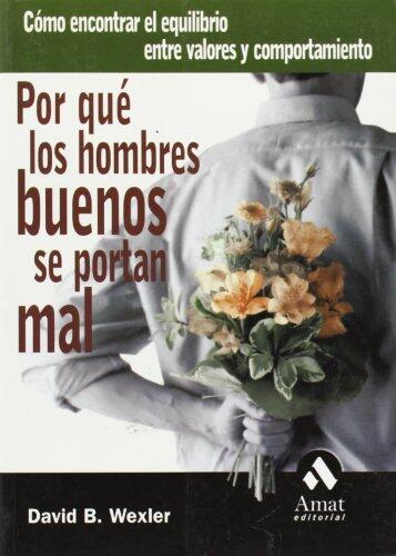 Por qué los hombres buenos se portan mal: Cómo encontrar el equilibrio entre valores y comportamiento