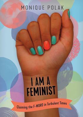 I Am a Feminist: Claiming the F-Word in Turbulent Times