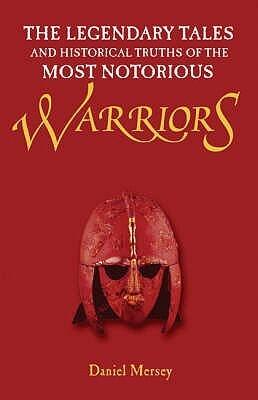 The Legendary Tales and Historical Truths of the Most Notorious Warriors