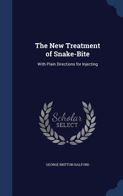 The New Treatment of Snake-Bite: With Plain Directions for Injecting