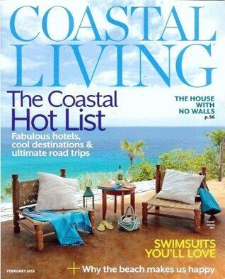 Coastal Living 2013 February - The Costal Hot List: Baboulous Hotels, Cool Destinations & Ultimate Road Trips