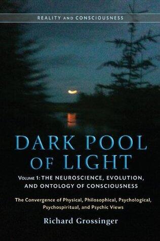 Dark Pool of Light, Volume One: The Neuroscience, Evolution, and Ontology of Consciousness