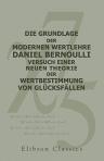 Die Grundlage der modernen Wertlehre: Daniel Bernoulli, Versuch einer neuen Theorie der Wertbestimmung von Gl?cksf?llen. Aus dem Lateinischen ?bersetzt und mit Erl?uterungen versehen von Professor Dr. Alfred Pringsheim; Mit einer Einleitung von Dr. Ludwig