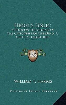 Hegel's Logic: A Book on the Genesis of the Categories of the Mind, a Critical Exposition