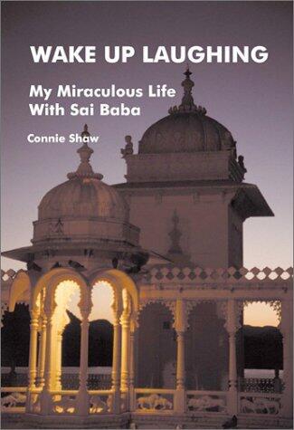 Wake Up Laughing: My Miraculous Life With Sai Baba