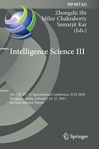 Intelligence Science III: 4th IFIP TC 12 International Conference, ICIS 2020, Durgapur, India, February 24–27, 2021, Revised Selected Papers