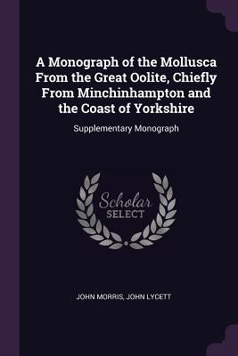 A Monograph of the Mollusca From the Great Oolite, Chiefly From Minchinhampton and the Coast of Yorkshire: Supplementary Monograph