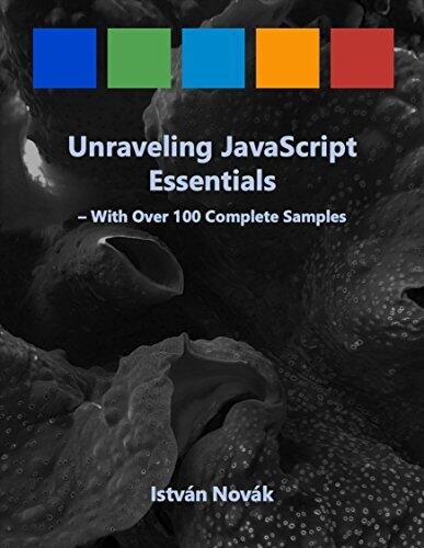 Unraveling JavaScript Essentials (With Over 120 Complete Samples): The book to learn the cornerstones of JavaScript from!