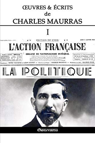 Œuvres et Écrits de Charles Maurras (I): L'Action Française & la Politique