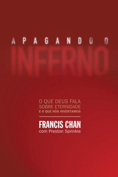 Apagando o Inferno: O Que Deus Fala Sobre Eternidade e o Que Nós Inventamos
