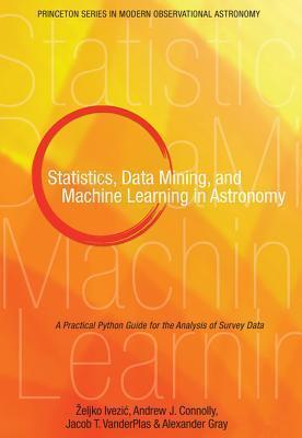 Statistics, Data Mining, and Machine Learning in Astronomy: A Practical Python Guide for the Analysis of Survey Data: A Practical Python Guide for the Analysis of Survey Data
