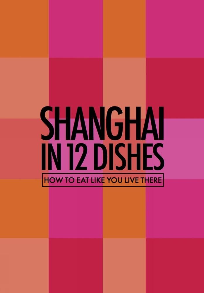 Shanghai In 12 Dishes: How to eat like you live there