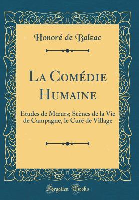 La Comédie Humaine: Études de Mœurs; Scènes de la Vie de Campagne, le Curé de Village