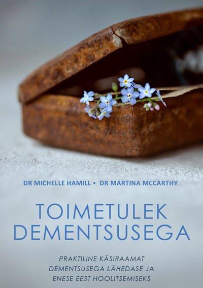 Toimetulek dementsusega: praktiline käsiraamat dementsusega lähedase ja enese eest hoolitsemiseks
