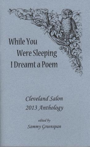 While You Were Sleeping I Dreamt a Poem: Cleveland Salon 2013 Anthology