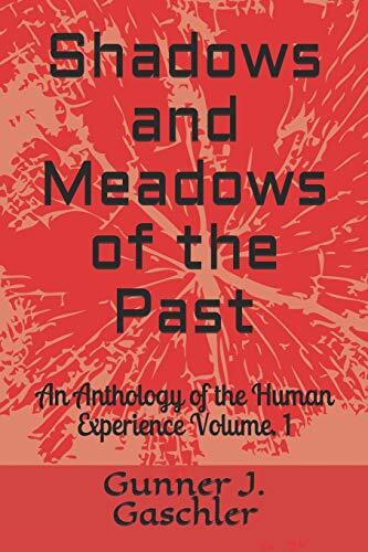 Shadows and Meadows of the Past: An Anthology of the Human Experience (Volume 1)