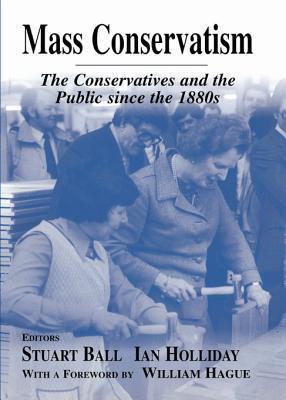 Mass Conservatism: The Conservatives and the Public Since the 1880s