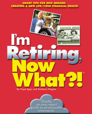 I'm Retiring, Now What?!: Get Your Finances in Order/ Decide Where To Retire/ Healthy Living