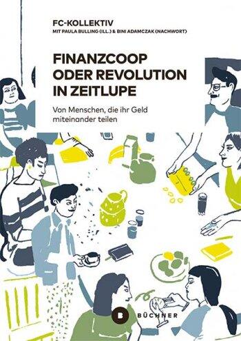 Finanzcoop oder ­Revolution in Zeitlupe. Von Menschen, die ihr Geld miteinander teilen