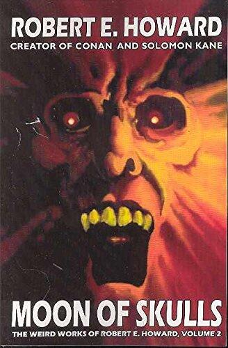 Robert E. Howard's Weird Works Volume 2: Moon Of Skulls