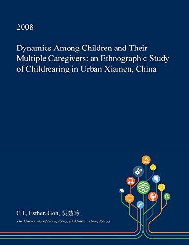 Dynamics Among Children and Their Multiple Caregivers: An Ethnographic Study of Childrearing in Urban Xiamen, China