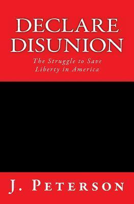 Declare Disunion: The Struggle to Save Liberty in America