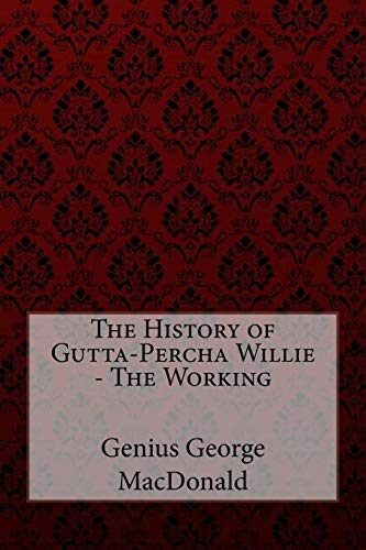 The History of Gutta-Percha Willie - The Working Genius George MacDonald