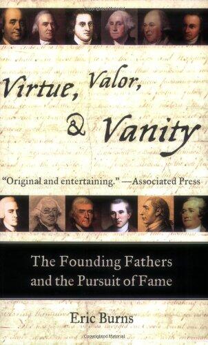 Virtue, Valor, And Vanity: The Founding Fathers and the Pursuit of Fame