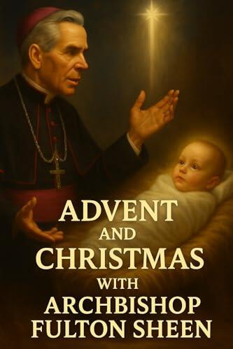 Advent and Christmas with Archbishop Fulton J. Sheen: A Devotional Journey of Waiting, Welcoming, and Living the Mystery