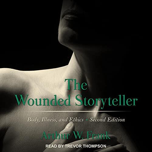 The Wounded Storyteller: Body, Illness, and Ethics