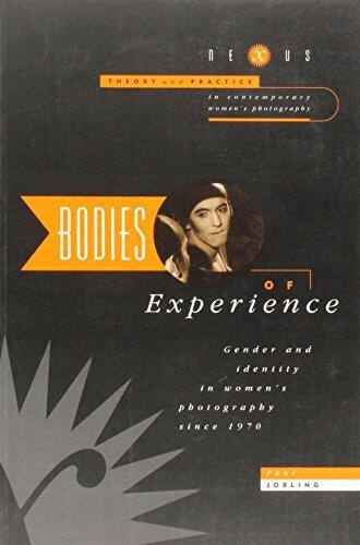 Bodies of Experience: Gender and Identity in Women's Photography Since 1970 (Nexus)