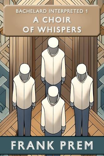 A Choir of Whispers: Bachelard Interpreted Book 1