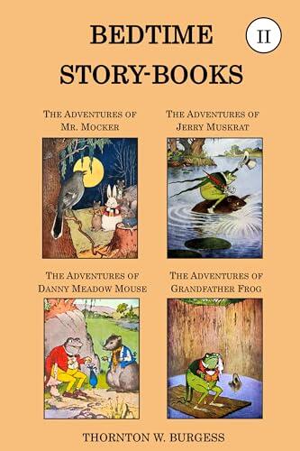 Thornton W. Burgess Collection - The Bedtime Story-books, Vol II: The Adventures of Mr. Mocker, the Adventures of Jerry Muskrat, the Adventures of Danny ... Mouse & the Adventures of Grandfather Fr
