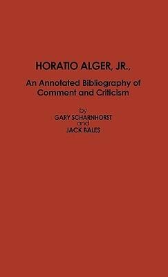 Horatio Alger, Jr.: An Annotated Bibliography of Comment and Criticism