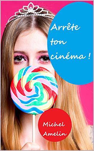 Arrête ton cinéma !: comment rester une jeune star de cinéma quand on est invitée à Cannes avec un crétin ?