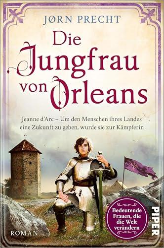 Die Jungfrau von Orleans: Jeanne d'Arc – Um den Menschen ihres Landes eine Zukunft zu geben, wurde sie zur Kämpferin | Romanbiografie