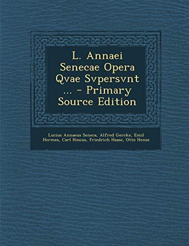 L. Annaei Senecae Opera Qvae Supersunt - Primary Source Edition