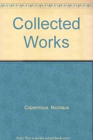Complete Works Vol. 1: On the Revolutions, The Manuscript of Nicholas Copernicus