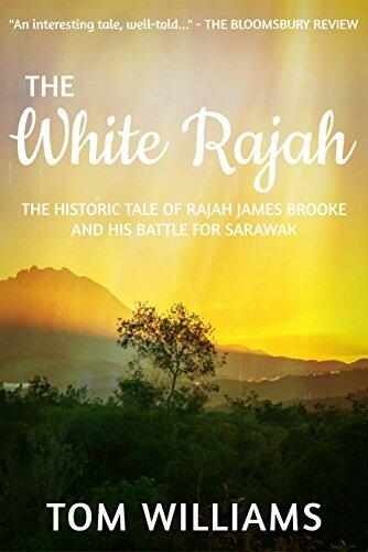The White Rajah: The Historical Tale of Rajah James Brooke
