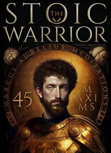 The Stoic Warrior: 45 Maxims for Life from Marcus Aurelius' Meditations