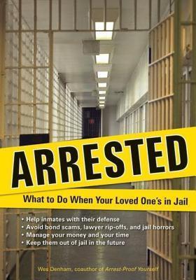 Arrested: What to Do When Your Loved One's in Jail