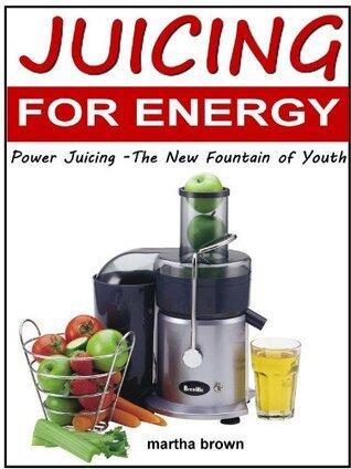 Juicing For Energy: Power Juicing -The New Fountain of Youth